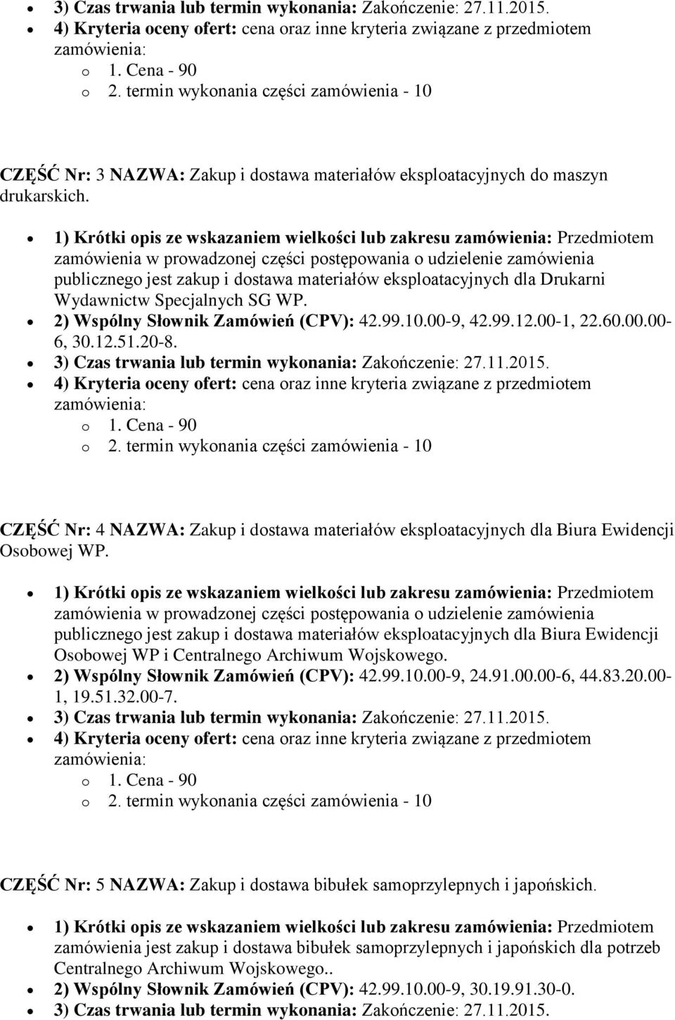 1) Krótki opis ze wskazaniem wielkości lub zakresu Przedmiotem publicznego jest zakup i dostawa materiałów eksploatacyjnych dla Drukarni Wydawnictw Specjalnych SG WP.