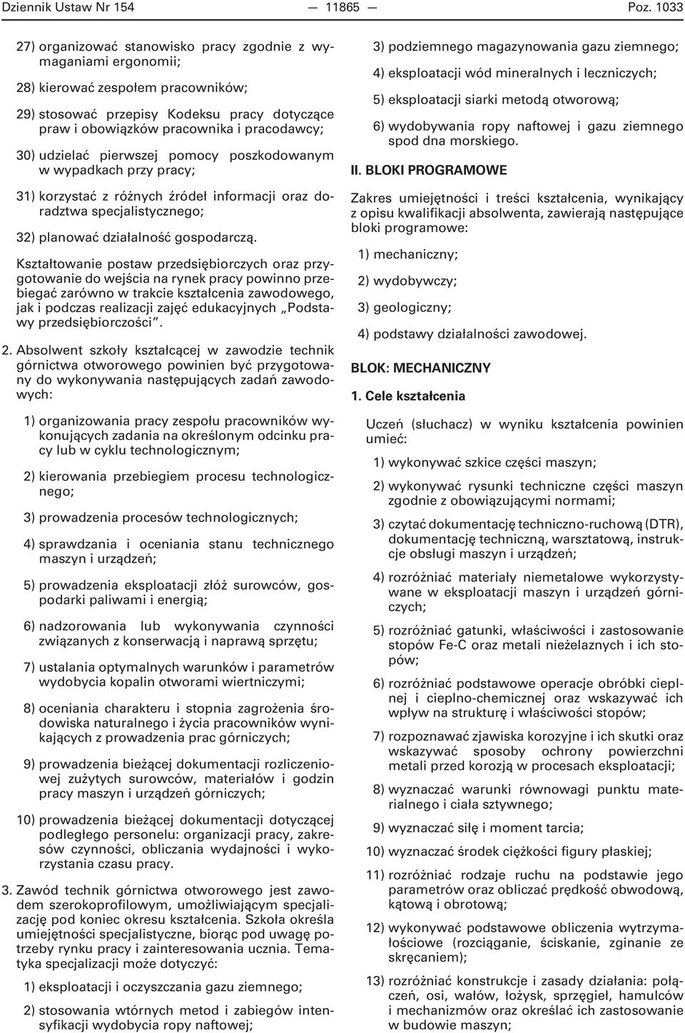 udzielać pierwszej pomocy poszkodowanym w wypadkach przy pracy; 31) korzystać z różnych źródeł informacji oraz doradztwa specjalistycznego; 32) planować działalność gospodarczą.