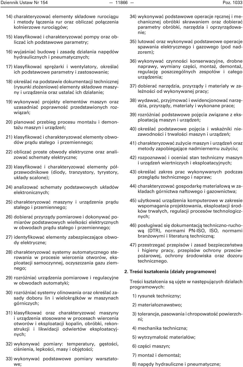 parametry; 16) wyjaśniać budowę i zasadę działania napędów hydraulicznych i pneumatycznych; 17) klasyfikować sprężarki i wentylatory, określać ich podstawowe parametry i zastosowanie; 18) określać na