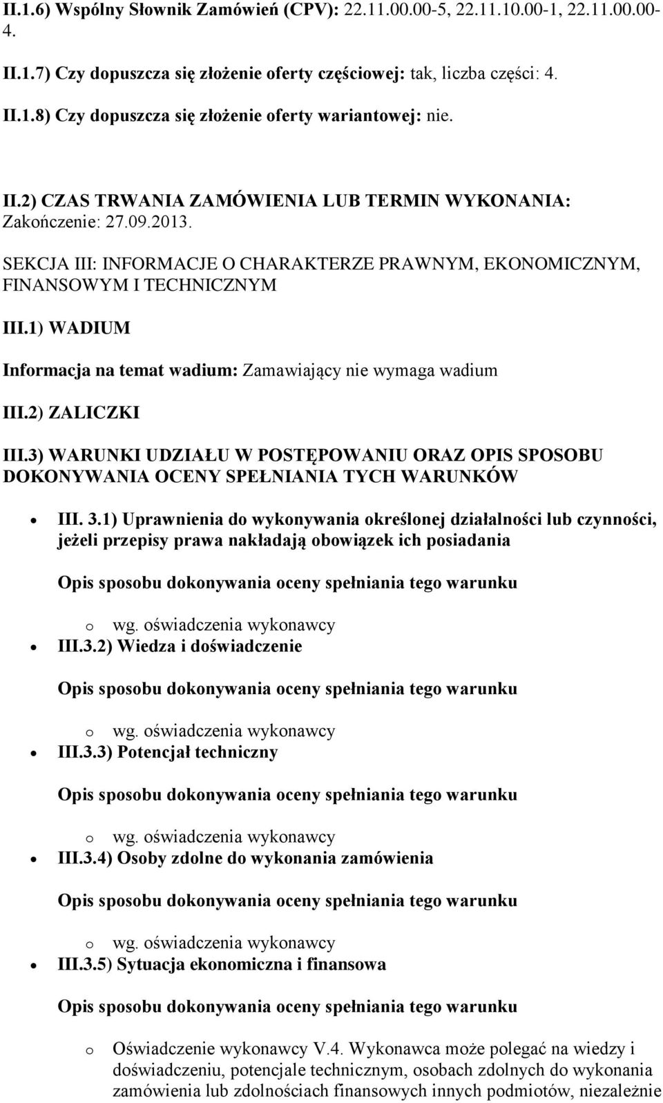 1) WADIUM Informacja na temat wadium: Zamawiający nie wymaga wadium III.2) ZALICZKI III.3) WARUNKI UDZIAŁU W POSTĘPOWANIU ORAZ OPIS SPOSOBU DOKONYWANIA OCENY SPEŁNIANIA TYCH WARUNKÓW III. 3.