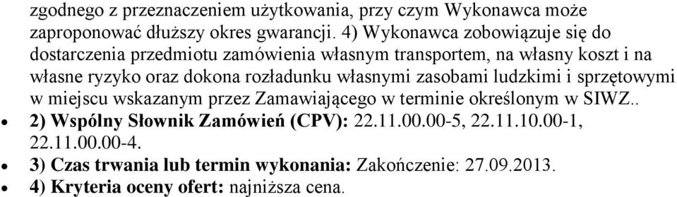 dokona rozładunku własnymi zasobami ludzkimi i sprzętowymi w miejscu wskazanym przez Zamawiającego w terminie określonym w SIWZ.