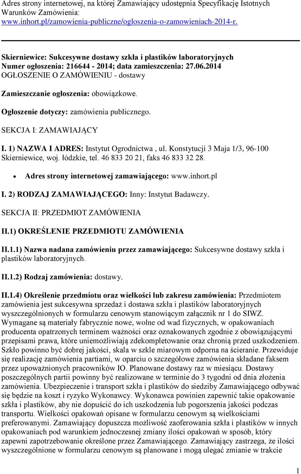 2014 OGŁOSZENIE O ZAMÓWIENIU - dostawy Zamieszczanie ogłoszenia: obowiązkowe. Ogłoszenie dotyczy: zamówienia publicznego. SEKCJA I: ZAMAWIAJĄCY I. 1) NAZWA I ADRES: Instytut Ogrodnictwa, ul.