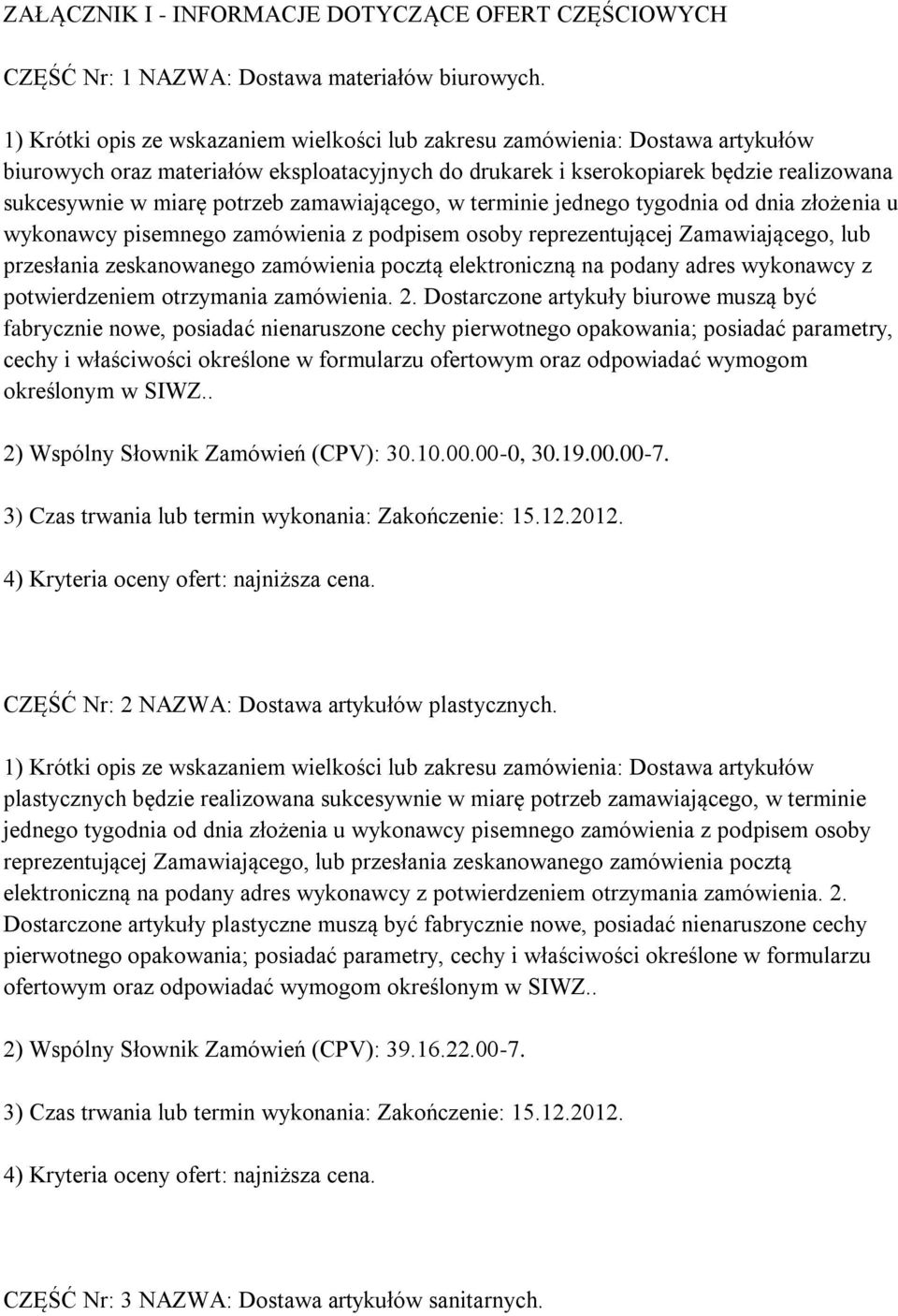 zamawiającego, w terminie jednego tygodnia od dnia złożenia u wykonawcy pisemnego zamówienia z podpisem osoby reprezentującej Zamawiającego, lub przesłania zeskanowanego zamówienia pocztą
