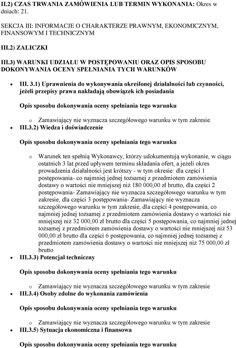 1) Uprawnienia do wykonywania określonej działalności lub czynności, jeżeli przepisy prawa nakładają obowiązek ich posiadania o Zamawiający nie wyznacza szczegółowego warunku w tym zakresie. III.3.