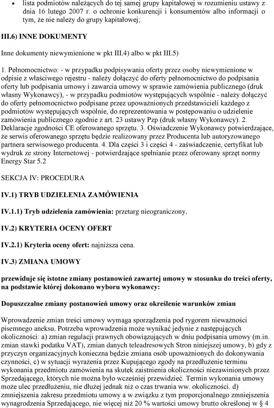 Pełnomocnictwo: - w przypadku podpisywania oferty przez osoby niewymienione w odpisie z właściwego rejestru - należy dołączyć do oferty pełnomocnictwo do podpisania oferty lub podpisania umowy i