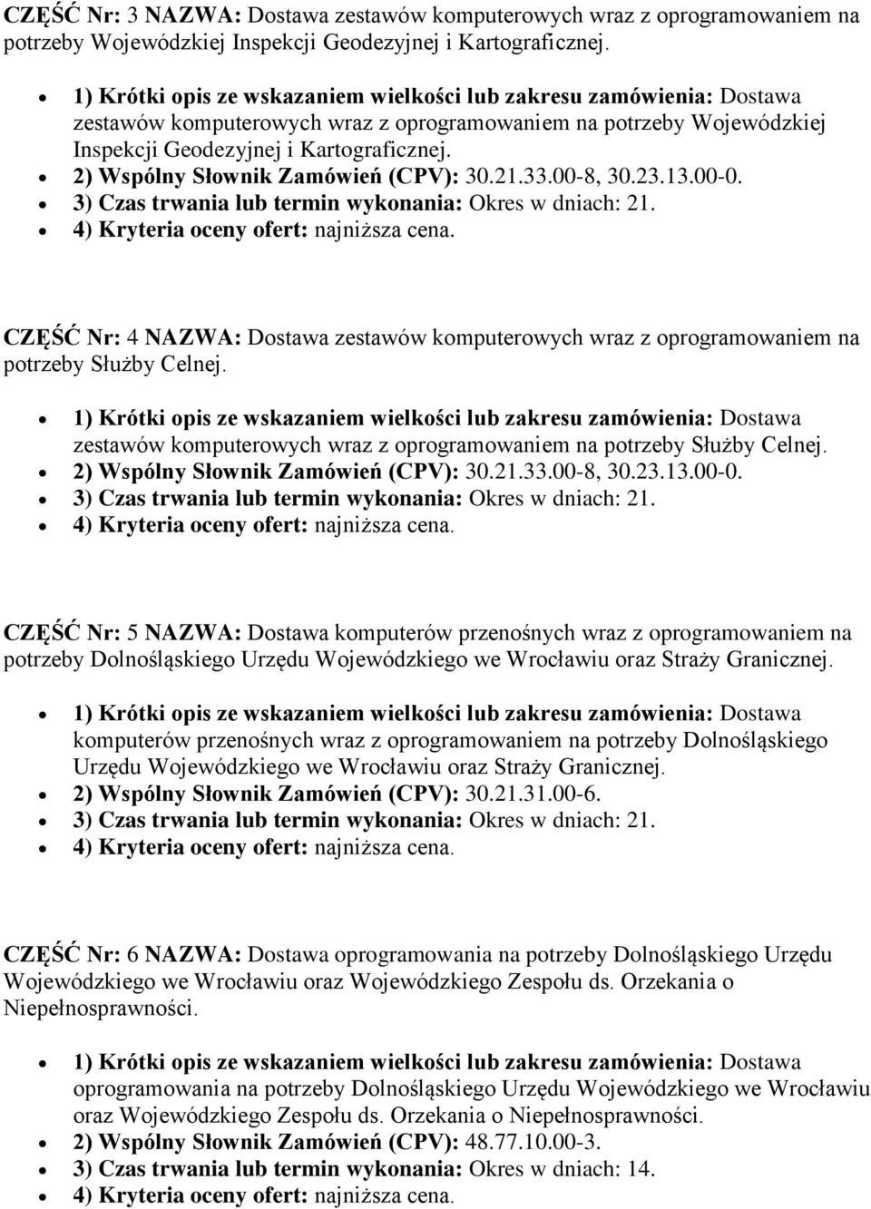 2) Wspólny Słownik Zamówień (CPV): 30.21.33.00-8, 30.23.13.00-0. 3) Czas trwania lub termin wykonania: Okres w dniach: 21. 4) Kryteria oceny ofert: najniższa cena.