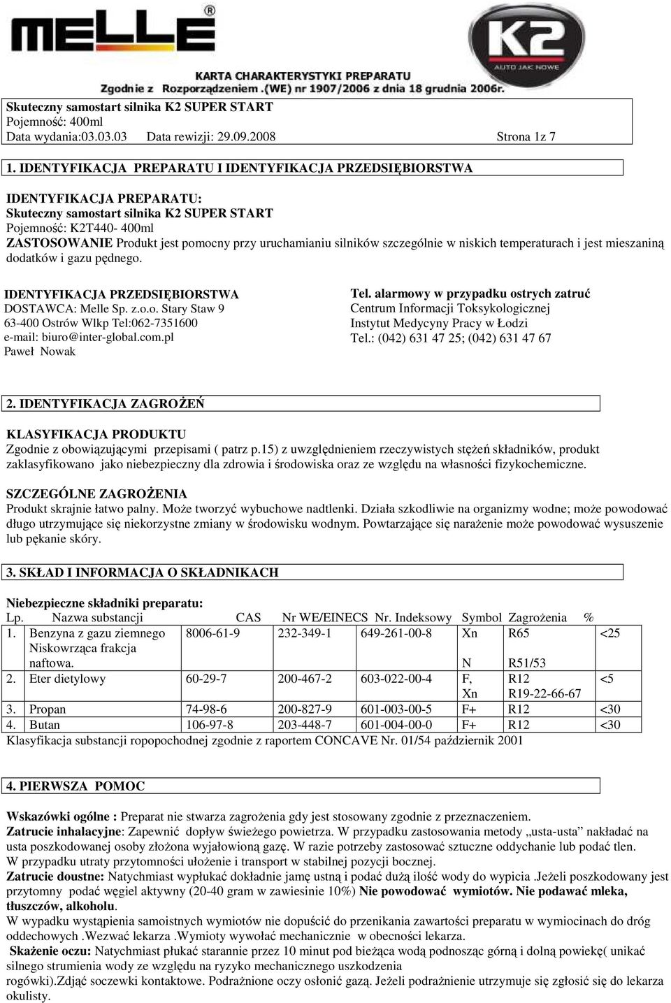 uruchamianiu silników szczególnie w niskich temperaturach i jest mieszaniną dodatków i gazu pędnego. IDENTYFIKACJA PRZEDSIĘBIORSTWA DOSTAWCA: Melle Sp. z.o.o. Stary Staw 9 63-400 Ostrów Wlkp Tel:062-7351600 e-mail: biuro@inter-global.