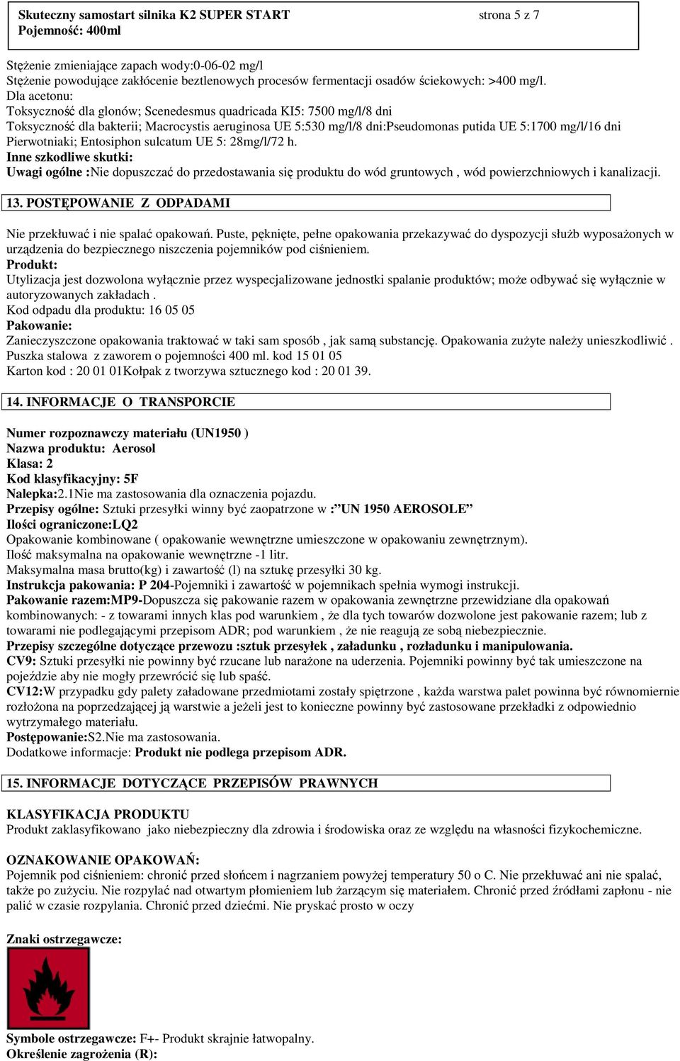 Pierwotniaki; Entosiphon sulcatum UE 5: 28mg/l/72 h. Inne szkodliwe skutki: Uwagi ogólne :Nie dopuszczać do przedostawania się produktu do wód gruntowych, wód powierzchniowych i kanalizacji. 13.