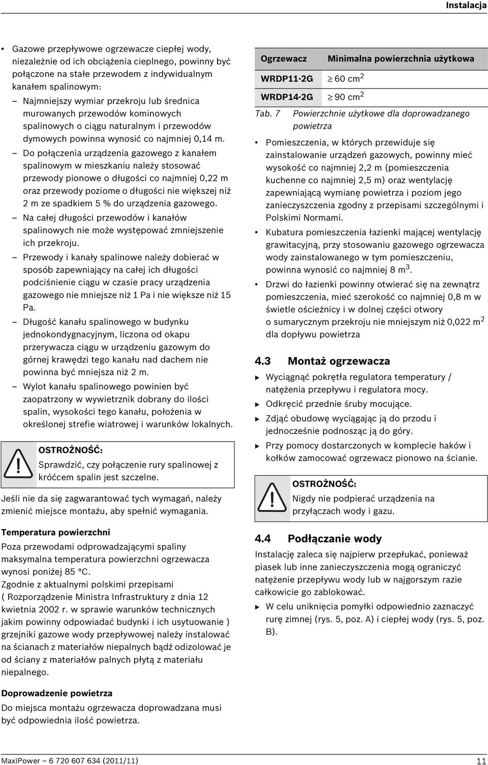 Do połączenia urządzenia gazowego z kanałem spalinowym w mieszkaniu należy stosować przewody pionowe o długości co najmniej 0,22 m oraz przewody poziome o długości nie większej niż 2 m ze spadkiem 5