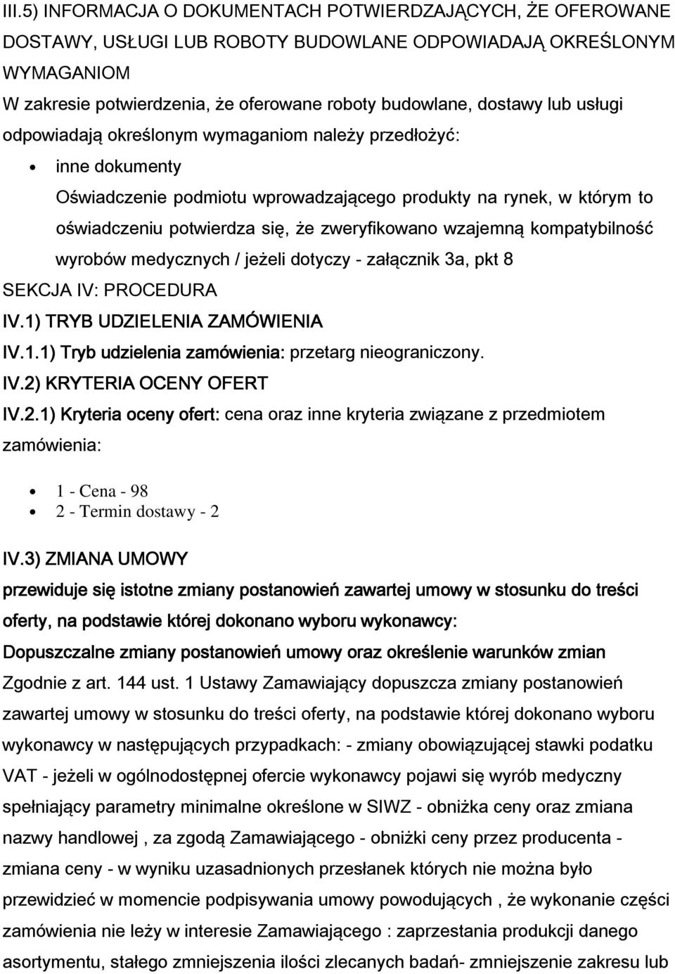 wzajemną kompatybilność wyrobów medycznych / jeżeli dotyczy - załącznik 3a, pkt 8 SEKCJA IV: PROCEDURA IV.1) TRYB UDZIELENIA ZAMÓWIENIA IV.1.1) Tryb udzielenia zamówienia: przetarg nieograniczony. IV.2) KRYTERIA OCENY OFERT IV.