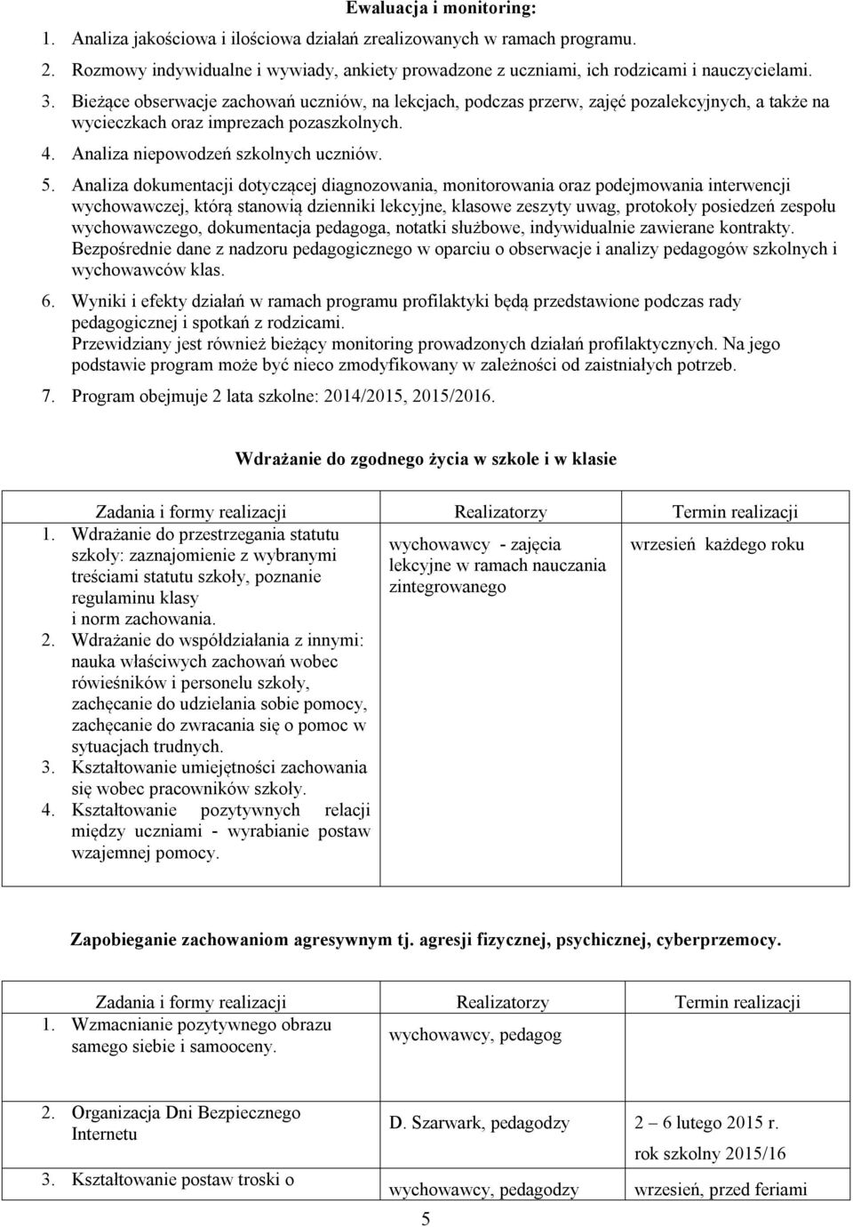Analiza dokumentacji dotyczącej diagnozowania, monitorowania oraz podejmowania interwencji wychowawczej, którą stanowią dzienniki lekcyjne, klasowe zeszyty uwag, protokoły posiedzeń zespołu