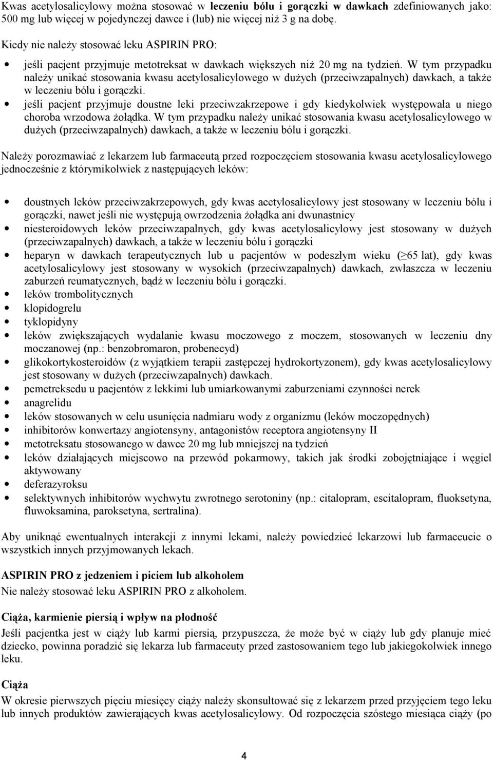 W tym przypadku należy unikać stosowania kwasu acetylosalicylowego w dużych (przeciwzapalnych) dawkach, a także w leczeniu bólu i gorączki.