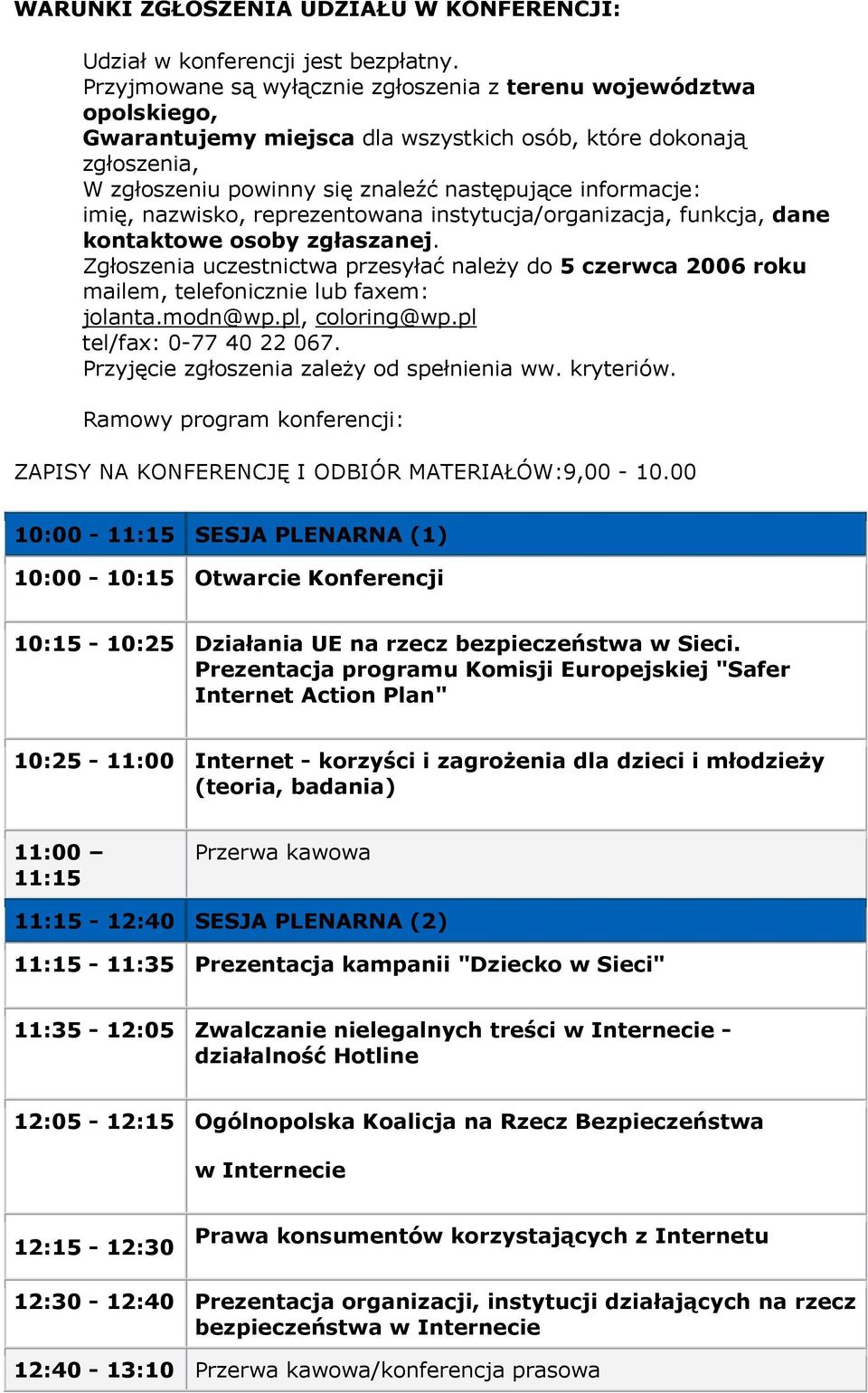 imię, nazwisko, reprezentowana instytucja/organizacja, funkcja, dane kontaktowe osoby zgłaszanej.