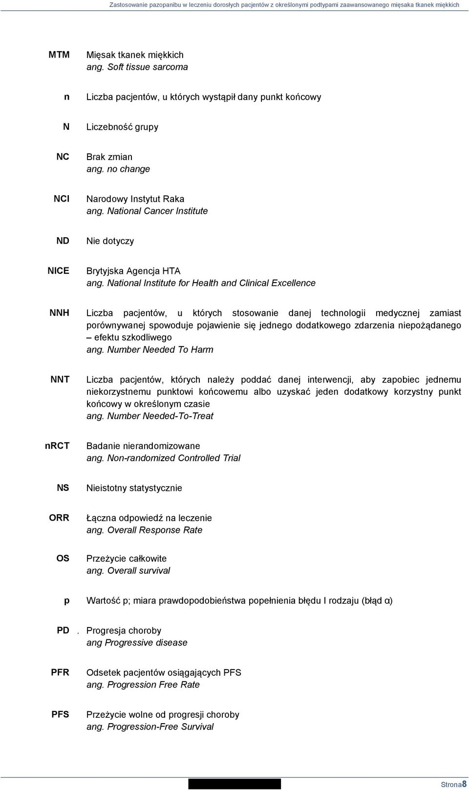 National Institute for Health and Clinical Excellence NNH Liczba pacjentów, u których stosowanie danej technologii medycznej zamiast porównywanej spowoduje pojawienie się jednego dodatkowego