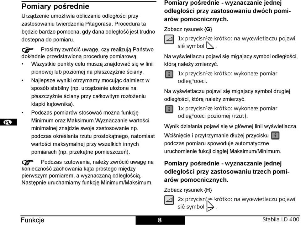 ajlepsze wyniki otrzymamy mocując dalmierz w sposób stabilny (np. urządzenie ułożone na płaszczyźnie ściany przy całkowitym rozłożeniu klapki kątownika).