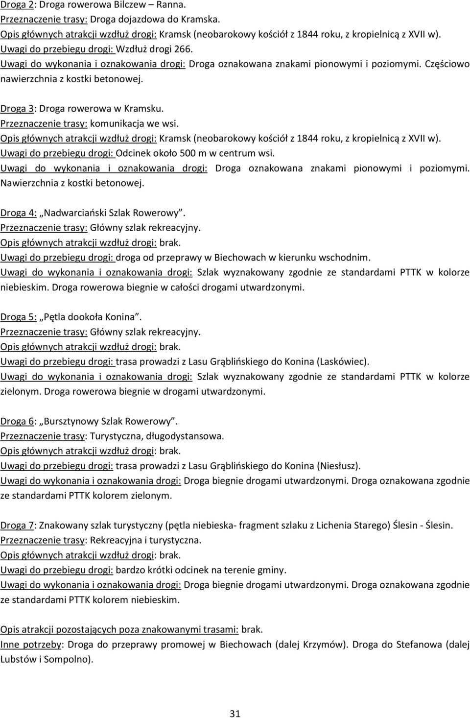 Droga 3: Droga rowerowa w Kramsku. Przeznaczenie trasy: komunikacja we wsi. Opis głównych atrakcji wzdłuż drogi: Kramsk (neobarokowy kościół z 1844 roku, z kropielnicą z XVII w).