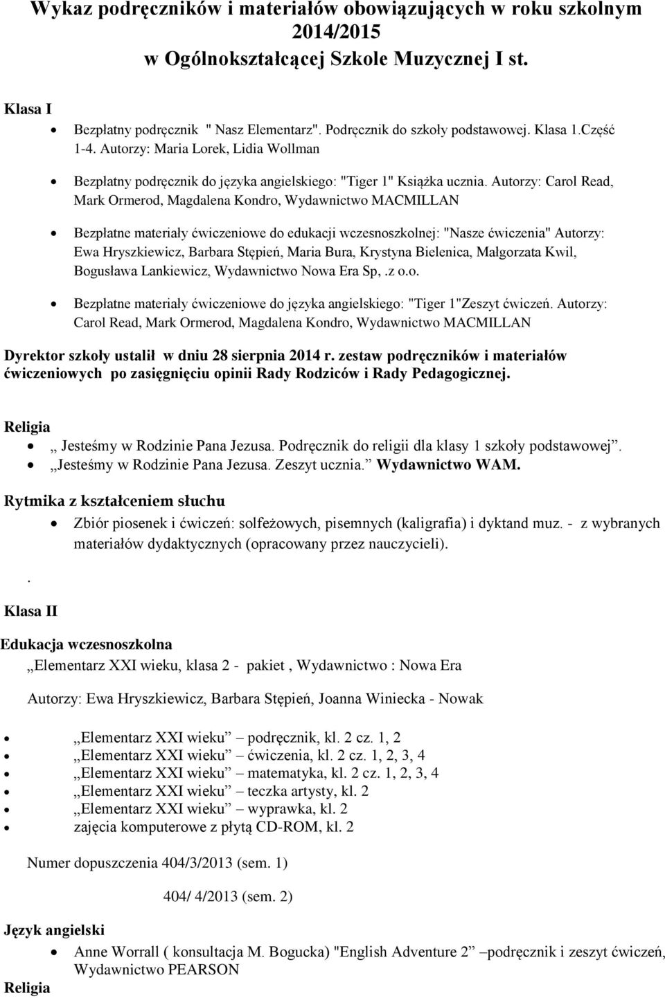 Autorzy: Carol Read, Mark Ormerod, Magdalena Kondro, Wydawnictwo MACMILLAN Bezpłatne materiały ćwiczeniowe do edukacji wczesnoszkolnej: "Nasze ćwiczenia" Autorzy: Ewa Hryszkiewicz, Barbara Stępień,