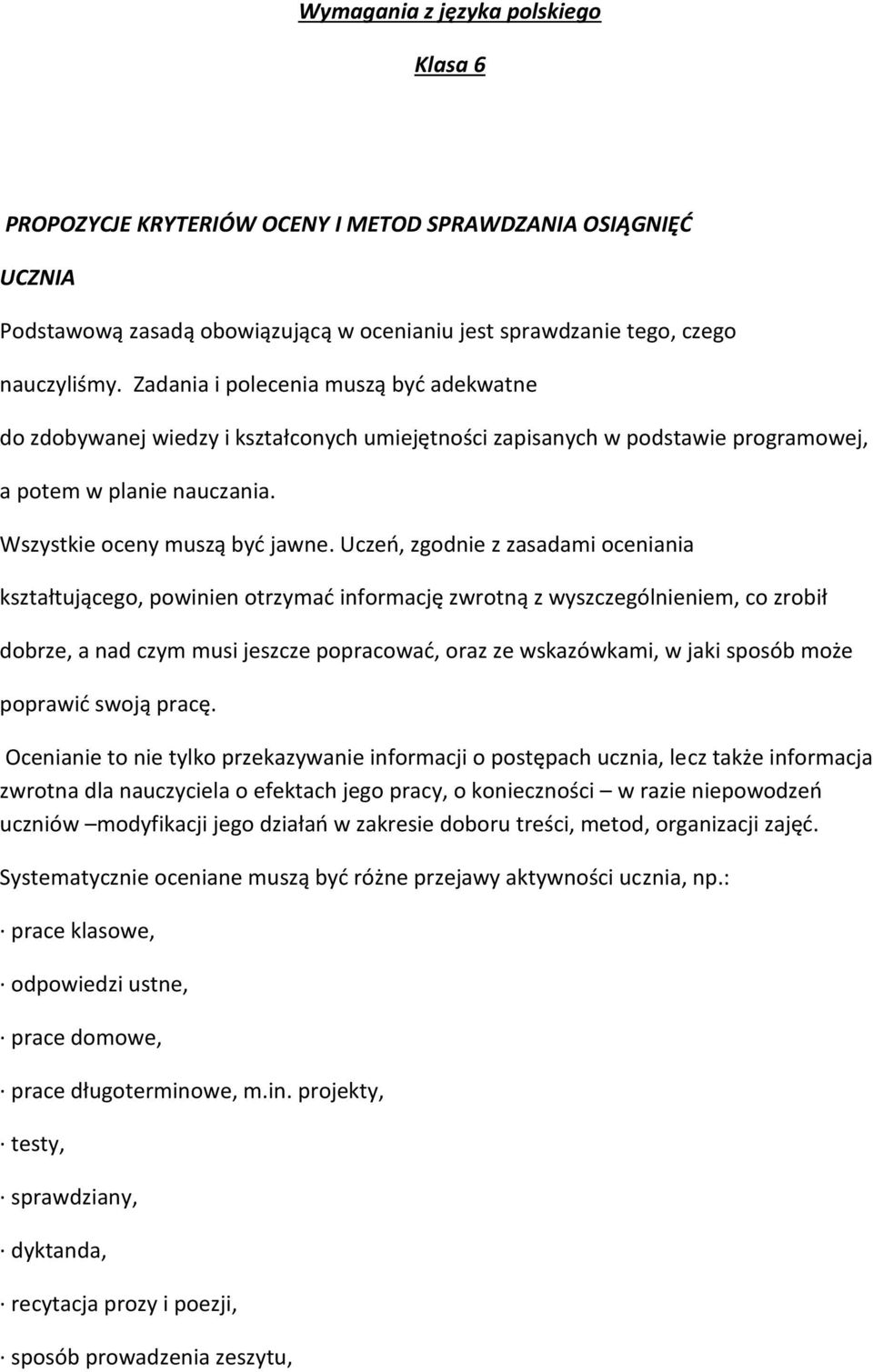 Uczeń, zgodnie z zasadami oceniania kształtującego, powinien otrzymać informację zwrotną z wyszczególnieniem, co zrobił dobrze, a nad czym musi jeszcze popracować, oraz ze wskazówkami, w jaki sposób