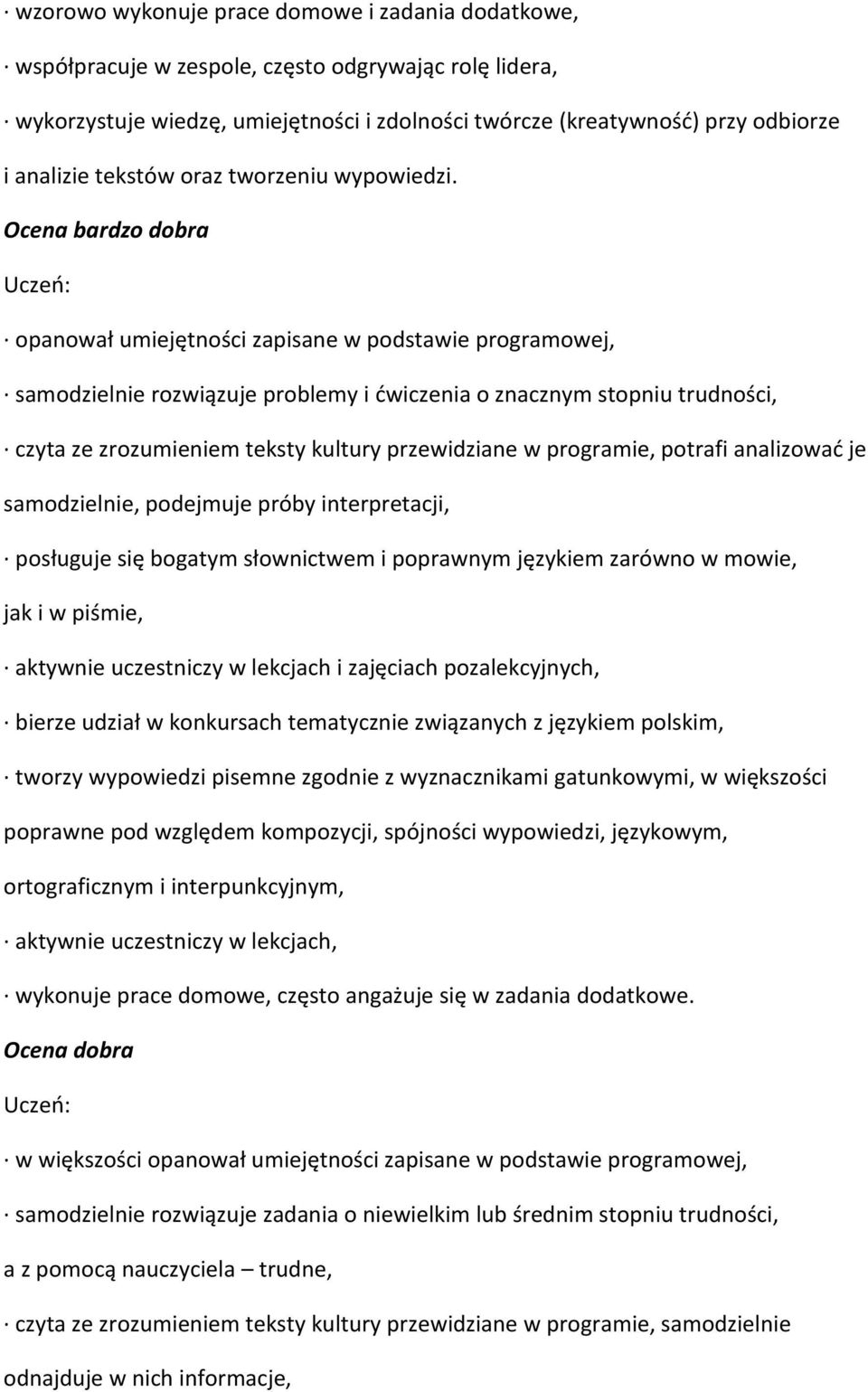 Ocena bardzo dobra opanował umiejętności zapisane w podstawie programowej, samodzielnie rozwiązuje problemy i ćwiczenia o znacznym stopniu trudności, czyta ze zrozumieniem teksty kultury przewidziane