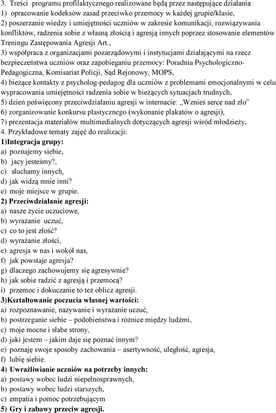 , 3) współpraca z organizacjami pozarządowymi i instytucjami działającymi na rzecz bezpieczeństwa uczniów oraz zapobieganiu przemocy: Poradnia Psychologiczno- Pedagogiczna, Komisariat Policji, Sąd