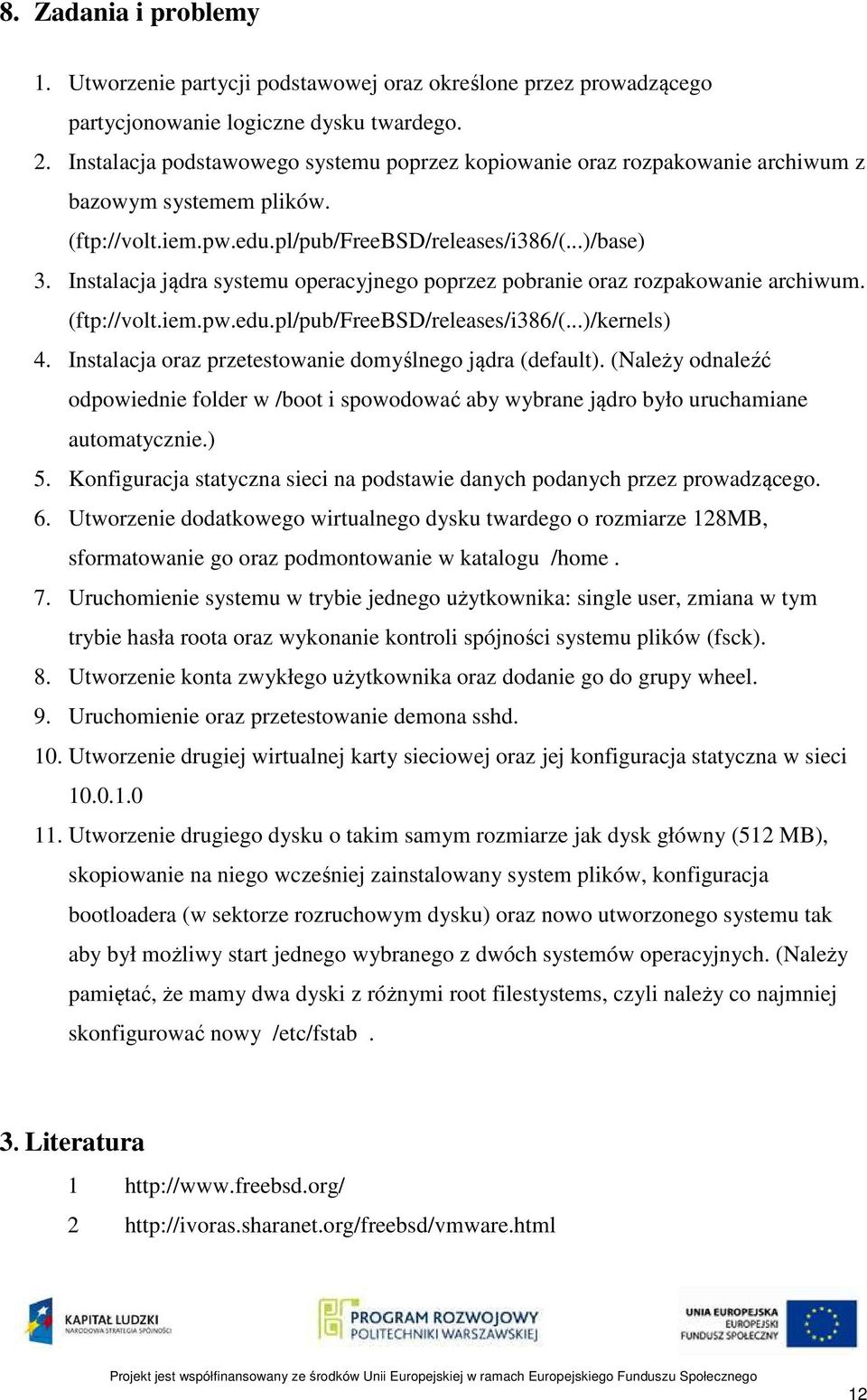 Instalacja jądra systemu operacyjnego poprzez pobranie oraz rozpakowanie archiwum. (ftp://volt.iem.pw.edu.pl/pub/freebsd/releases/i386/(...)/kernels) 4.