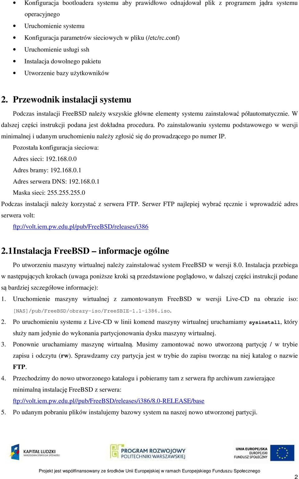 Przewodnik instalacji systemu Podczas instalacji FreeBSD należy wszyskie główne elementy systemu zainstalować półautomatycznie. W dalszej części instrukcji podana jest dokładna procedura.