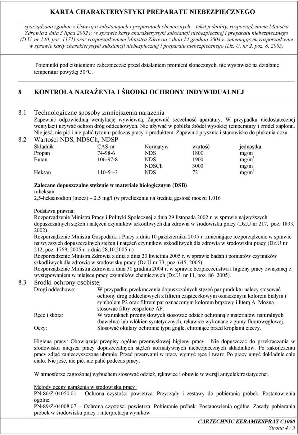 Nie używać w pobliżu źródeł wysokiej temperatury i źródeł zapłonu. Nie jeść, nie pić i nie palić tytoniu podczas pracy z produktem. Zapewnić prysznic i stanowisko do płukania oczu. 8.