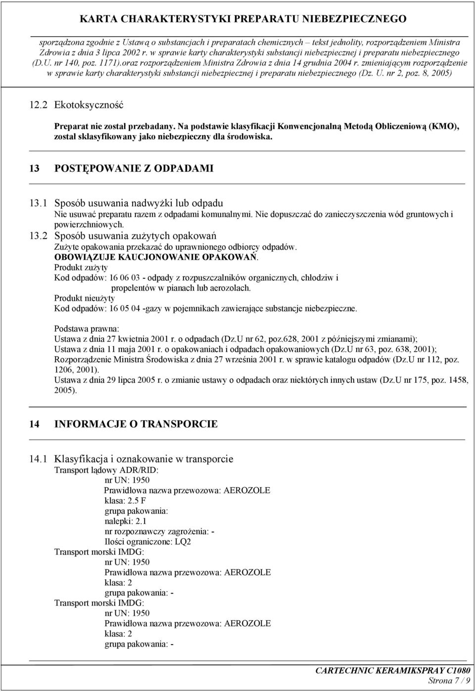 OBOWIĄZUJE KAUCJONOWANIE OPAKOWAŃ. Produkt zużyty Kod odpadów: 16 06 03 - odpady z rozpuszczalników organicznych, chłodziw i propelentów w pianach lub aerozolach.