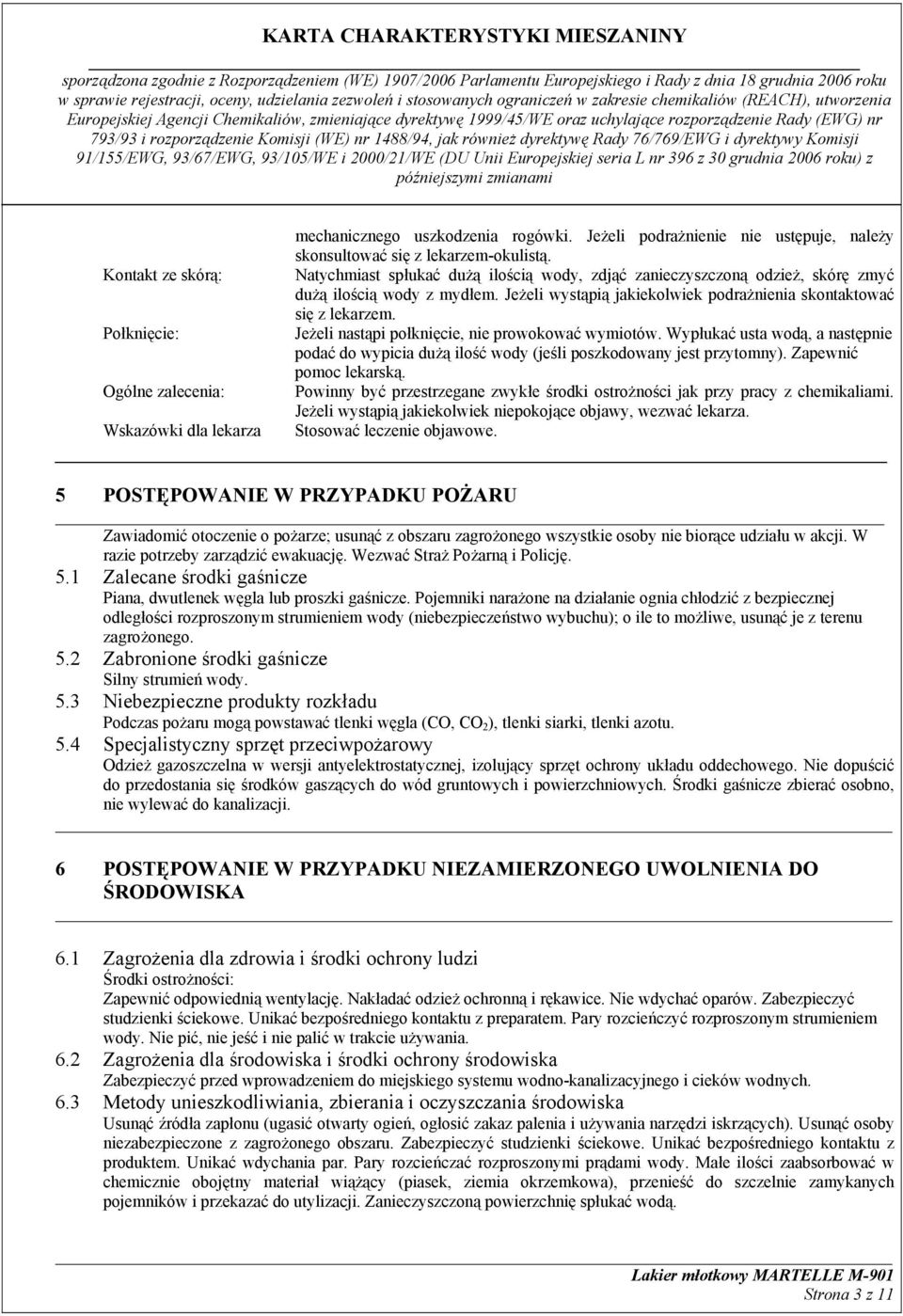 Połknięcie: Jeżeli nastąpi połknięcie, nie prowokować wymiotów. Wypłukać usta wodą, a następnie podać do wypicia dużą ilość wody (jeśli poszkodowany jest przytomny). Zapewnić pomoc lekarską.