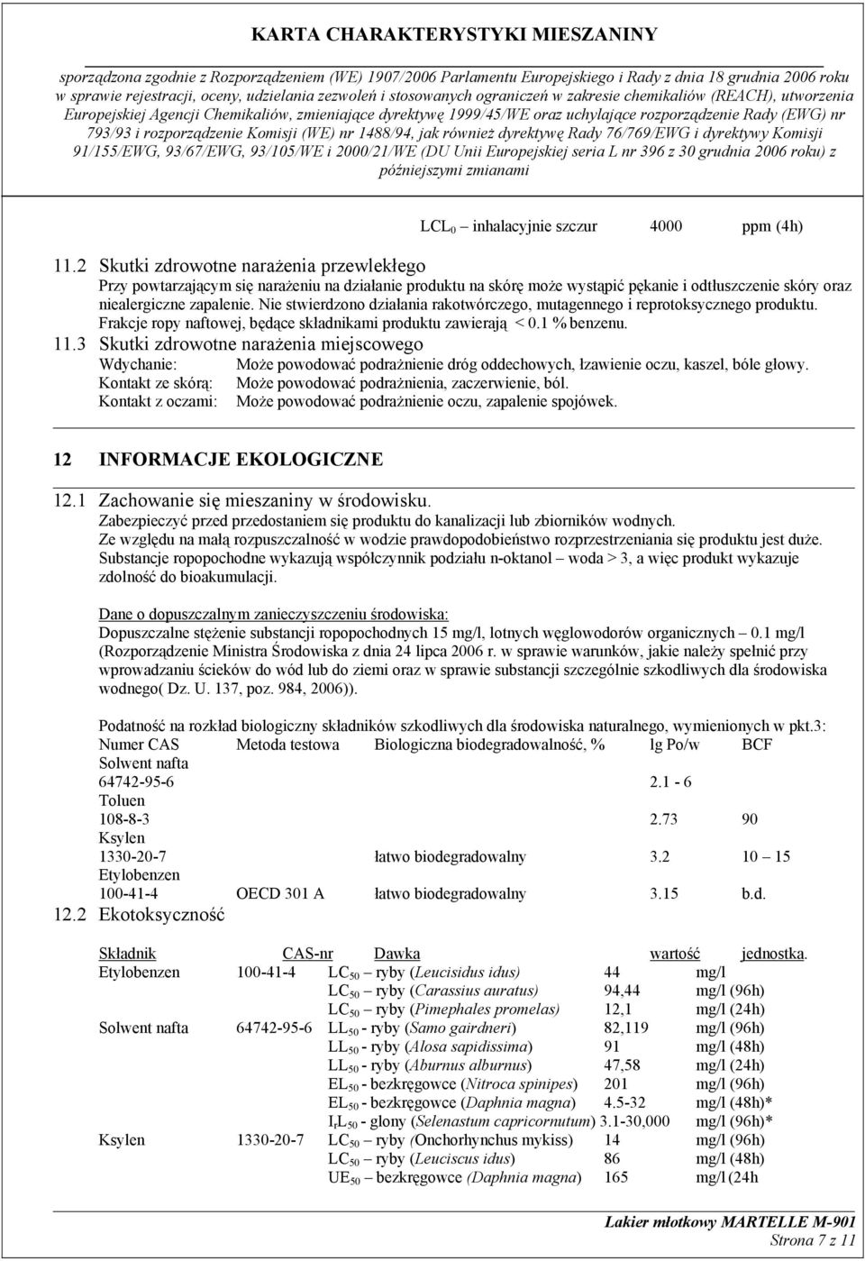 Nie stwierdzono działania rakotwórczego, mutagennego i reprotoksycznego produktu. Frakcje ropy naftowej, będące składnikami produktu zawierają < 0.1 % benzenu. 11.