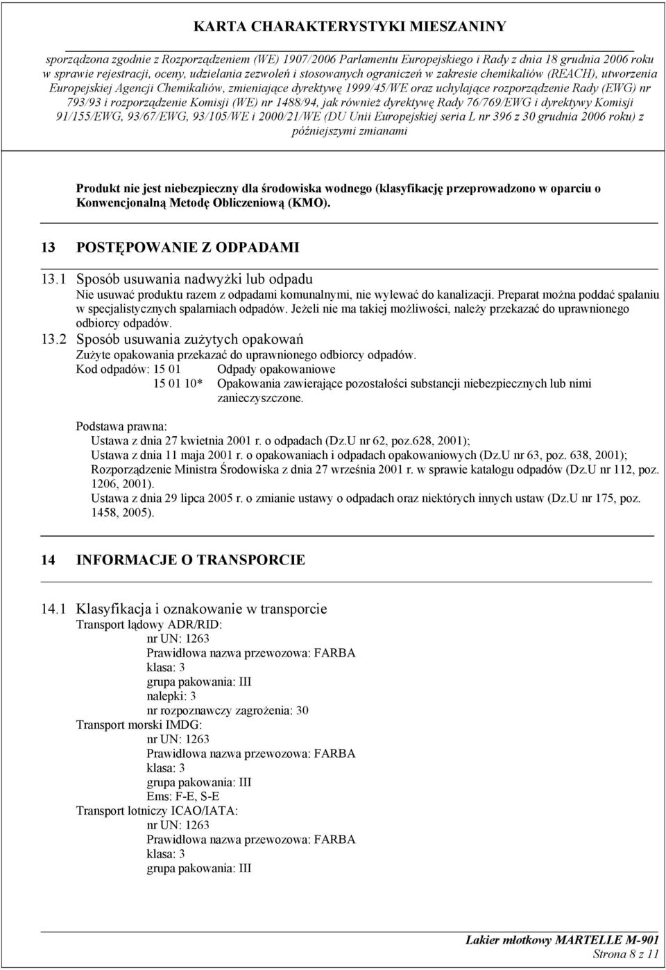 Jeżeli nie ma takiej możliwości, należy przekazać do uprawnionego odbiorcy odpadów. 13.2 Sposób usuwania zużytych opakowań Zużyte opakowania przekazać do uprawnionego odbiorcy odpadów.
