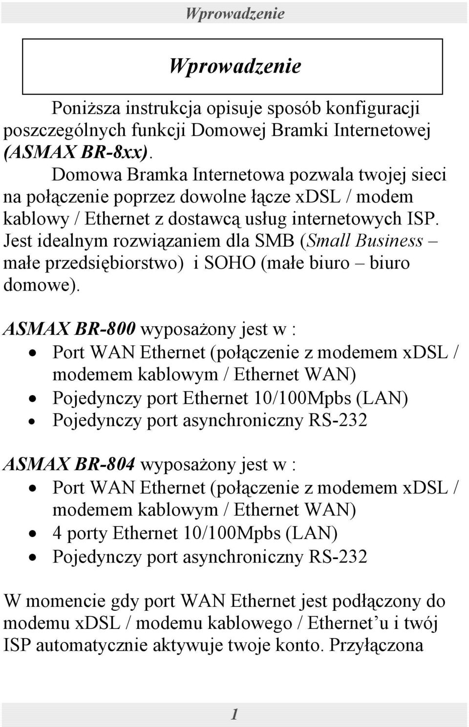 Jest idealnym rozwiązaniem dla SMB (Small Business małe przedsiębiorstwo) i SOHO (małe biuro biuro domowe).