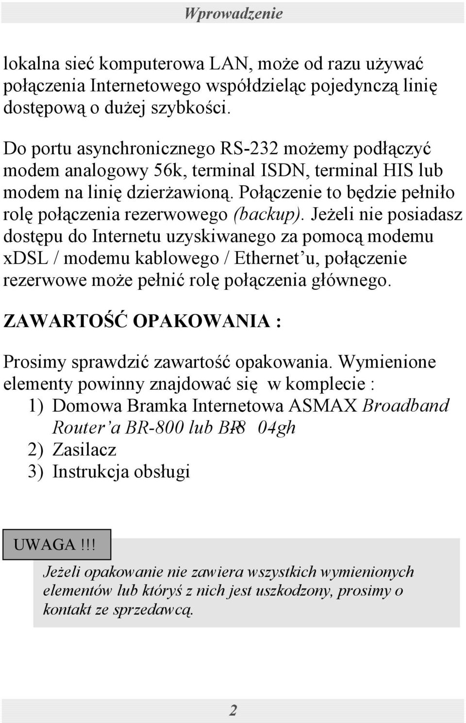 Jeżeli nie posiadasz dostępu do Internetu uzyskiwanego za pomocą modemu xdsl / modemu kablowego / Ethernet u, połączenie rezerwowe może pełnić rolę połączenia głównego.