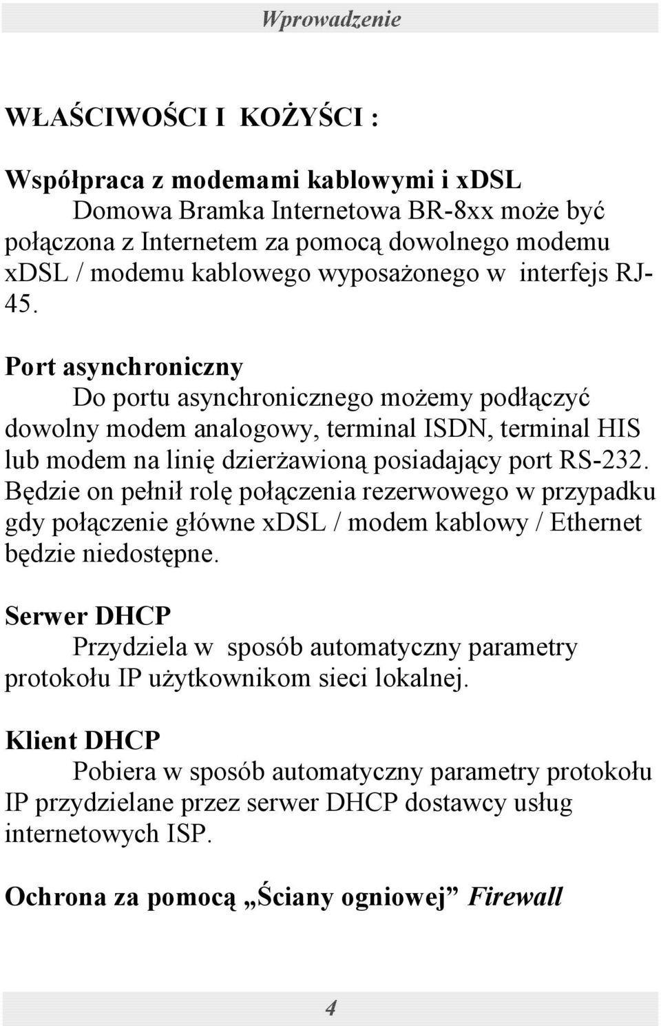 Będzie on pełnił rolę połączenia rezerwowego w przypadku gdy połączenie główne xdsl / modem kablowy / Ethernet będzie niedostępne.