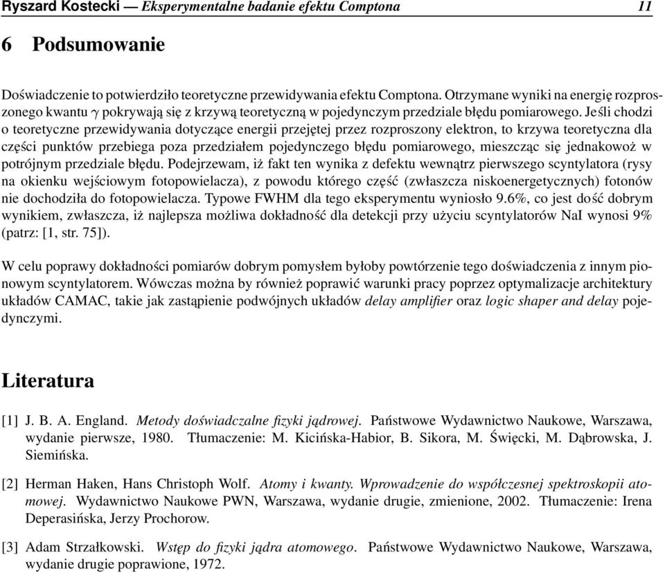 Jeśli chodzi o teoretyczne przewidywania dotyczące energii przejętej przez rozproszony elektron, to krzywa teoretyczna dla części punktów przebiega poza przedziałem pojedynczego błędu pomiarowego,