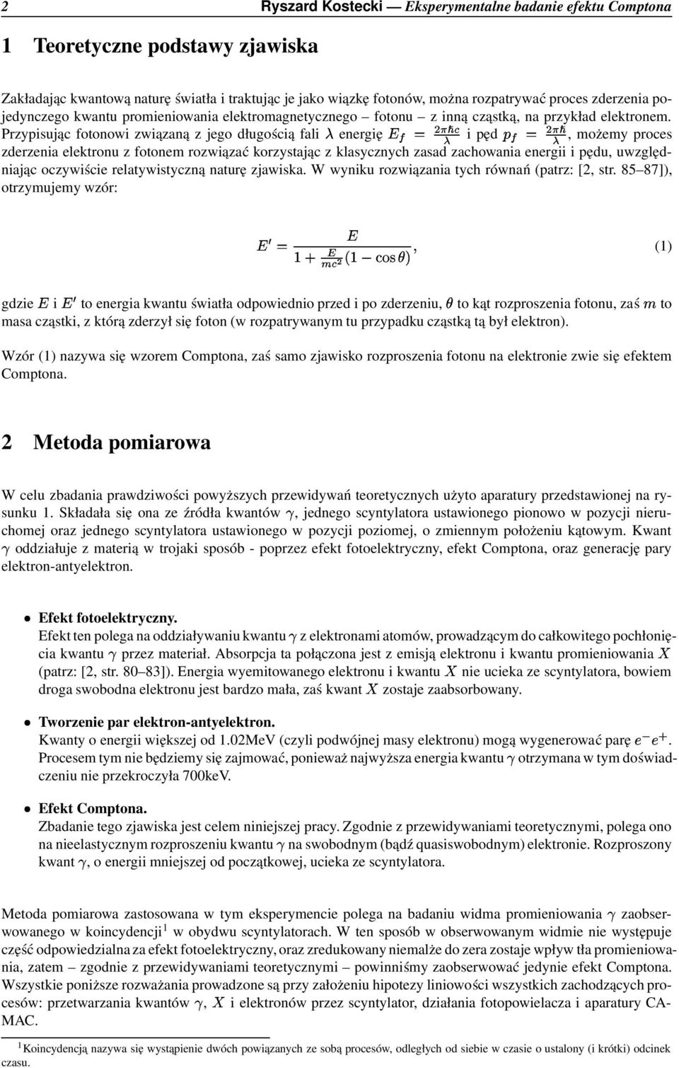 Przypisując fotonowi związaną z jego długością fali energię i pęd, możemy proces zderzenia elektronu z fotonem rozwiązać korzystając z klasycznych zasad zachowania energii i pędu, uwzględniając