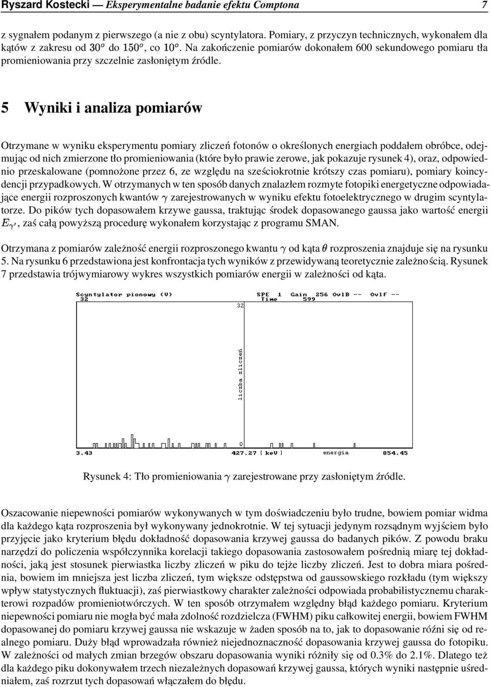 5 Wyniki i analiza pomiarów Otrzymane w wyniku eksperymentu pomiary zliczeń fotonów o określonych energiach poddałem obróbce, odejmując od nich zmierzone tło promieniowania (które było prawie zerowe,