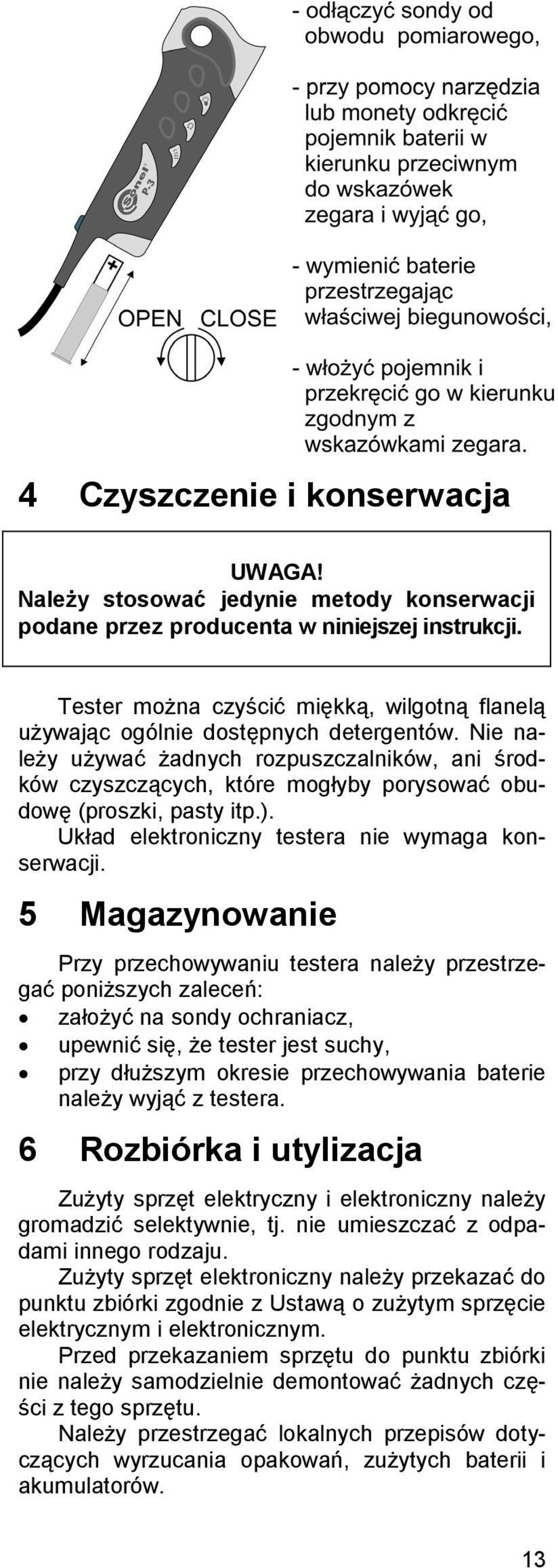 Nie należy używać żadnych rozpuszczalników, ani środków czyszczących, które mogłyby porysować obudowę (proszki, pasty itp.). Układ elektroniczny testera nie wymaga konserwacji.