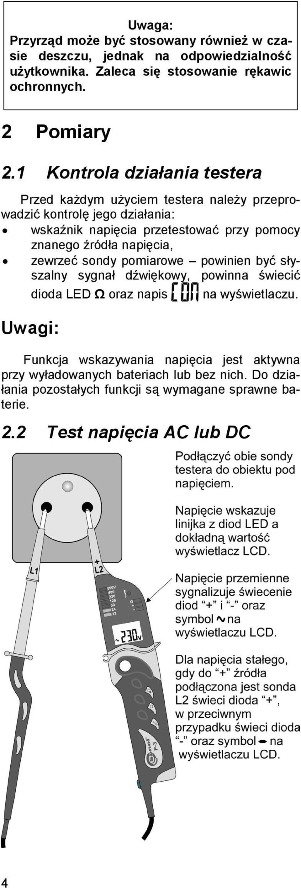 źródła napięcia, zewrzeć sondy pomiarowe powinien być słyszalny sygnał dźwiękowy, powinna świecić dioda LED Ω oraz napis na wyświetlaczu.