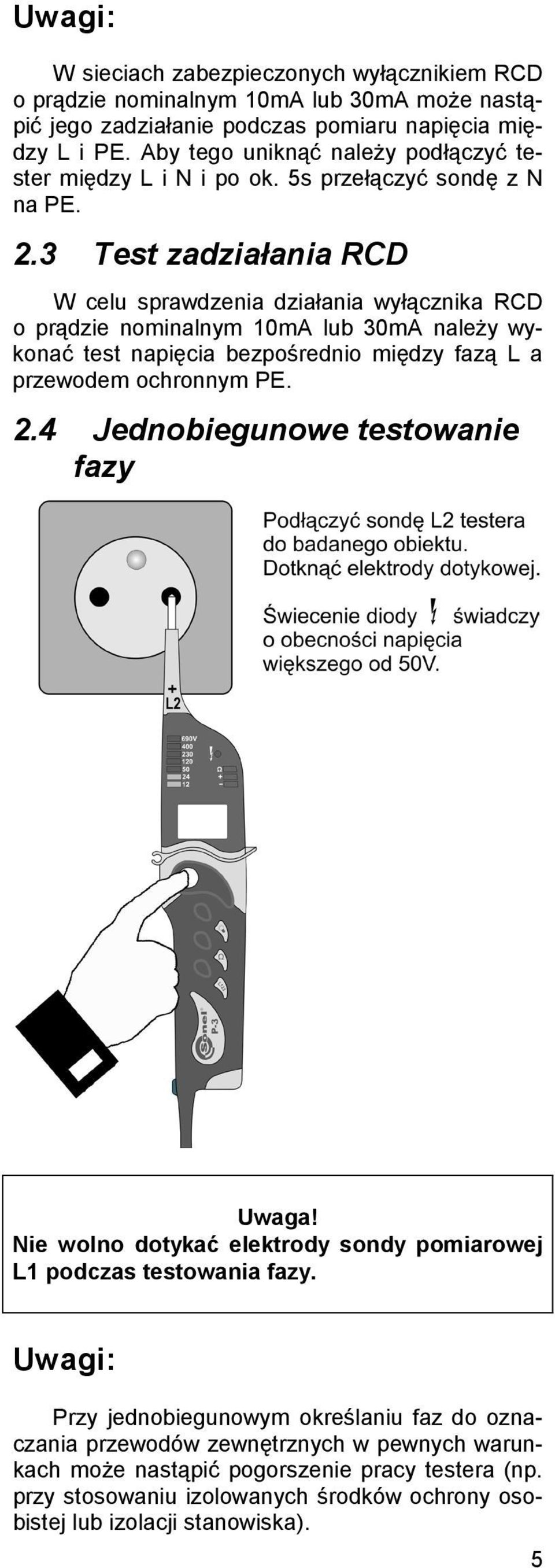 3 Test zadziałania RCD W celu sprawdzenia działania wyłącznika RCD o prądzie nominalnym 10mA lub 30mA należy wykonać test napięcia bezpośrednio między fazą L a przewodem ochronnym PE. 2.