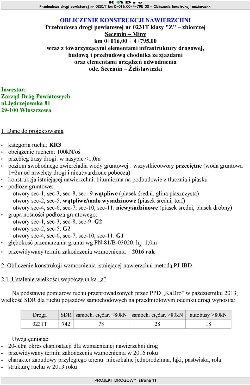 Dane do projektowania kategoria ruchu: KR3 obciążenie ruchem: kn/oś przebieg trasy drogi: w nasypie <1,0m poziom swobodnego zwierciadła wody gruntowej : wszystkieotwory przeciętne (woda gruntowa 1 2m