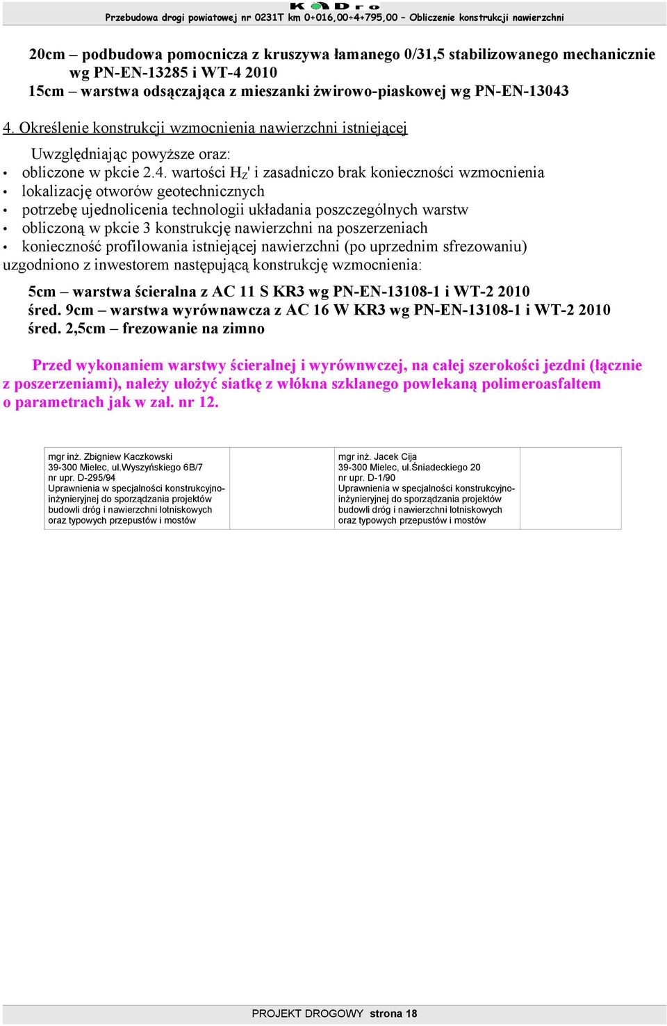 wartości H Z ' i zasadniczo brak konieczności wzmocnienia lokalizację otworów geotechnicznych potrzebę ujednolicenia technologii układania poszczególnych warstw obliczoną w pkcie 3 konstrukcję