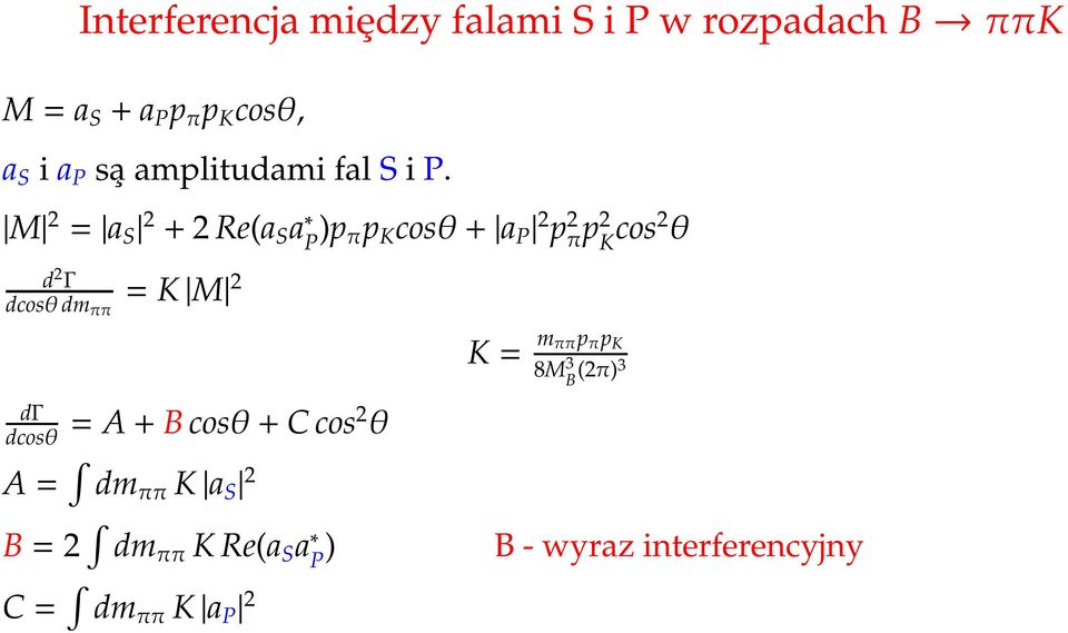 M 2 = a S 2 + 2 Re(a S a P )p πp K cosθ + a P 2 p 2 πp 2 K cos2 θ d 2 Γ dcosθ dm ππ = K M