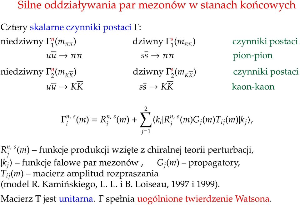 (m)g j (m)t ij (m) k j, R n, s (m) fnkcje prodkcji wziȩte z chiralnej teorii pertrbacji, j k j fnkcje falowe par mezonów, G j (m) propagatory, T ij