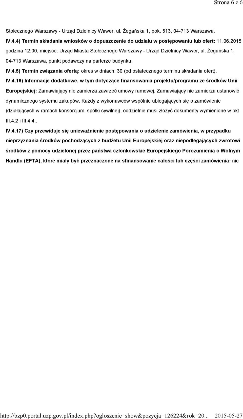 IV.4.16) Informacje dodatkowe, w tym dotyczące finansowania projektu/programu ze środków Unii Europejskiej: Zamawiający nie zamierza zawrzeć umowy ramowej.