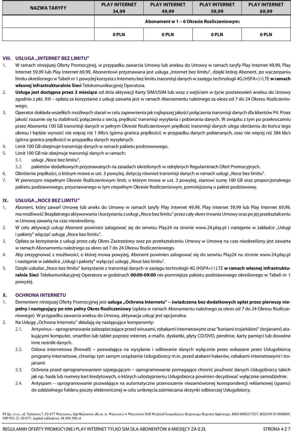 limitu, dzięki której Abonent, po wyczerpaniu limitu określonego w Tabeli nr 1 powyżej korzysta z Internetu bez limitu transmisji danych w zasięgu technologii 4G (HSPA+) i LTE w ramach własnej