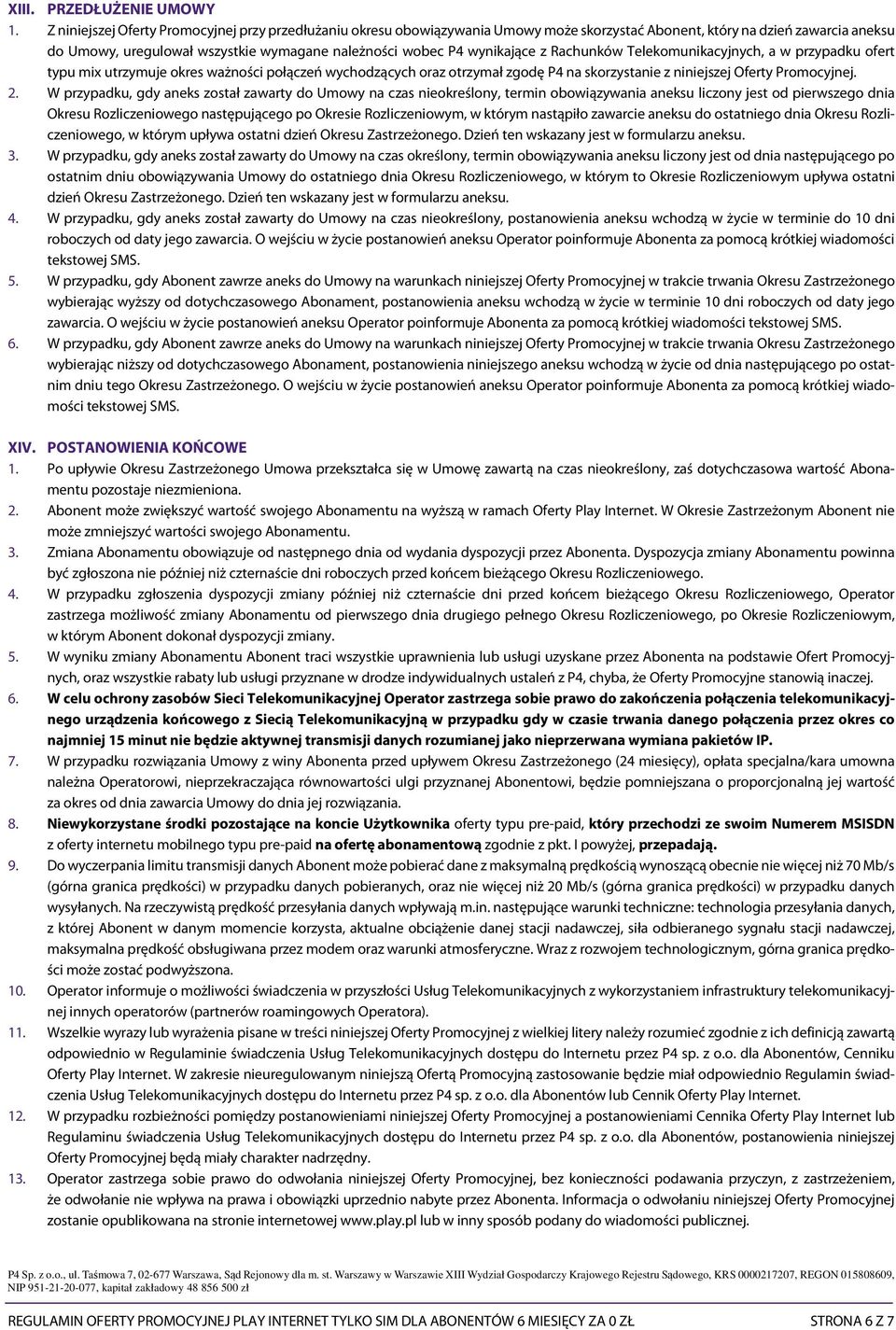 wynikające z Rachunków Telekomunikacyjnych, a w przypadku ofert typu mix utrzymuje okres ważności połączeń wychodzących oraz otrzymał zgodę P4 na skorzystanie z niniejszej Oferty Promocyjnej. 2.