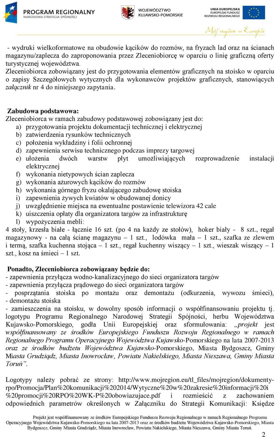 Zleceniobiorca zobowiązany jest do przygotowania elementów graficznych na stoisko w oparciu o zapisy Szczegółowych wytycznych dla wykonawców projektów graficznych, stanowiących załącznik nr 4 do