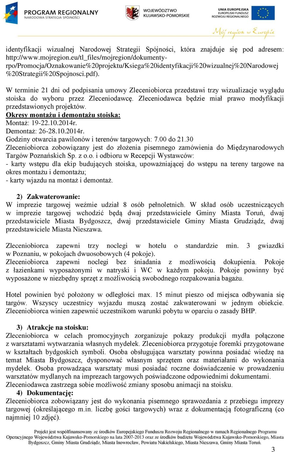 W terminie 21 dni od podpisania umowy Zleceniobiorca przedstawi trzy wizualizacje wyglądu stoiska do wyboru przez Zleceniodawcę. Zleceniodawca będzie miał prawo modyfikacji przedstawionych projektów.