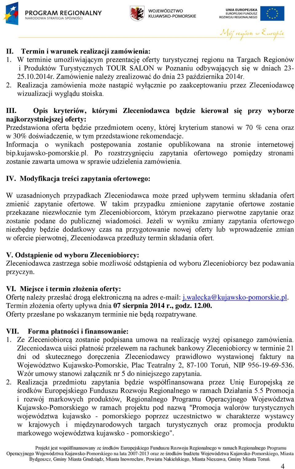Zamówienie należy zrealizować do dnia 23 października 2014r. 2. Realizacja zamówienia może nastąpić wyłącznie po zaakceptowaniu przez Zleceniodawcę wizualizacji wyglądu stoiska. III.